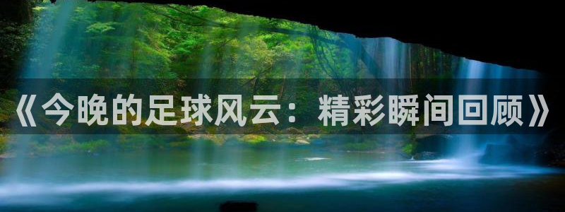 《今晚的足球风云：精彩瞬间回顾》