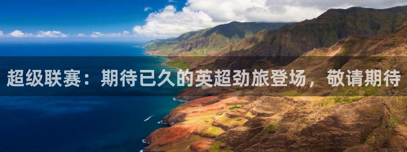 超级联赛：期待已久的英超劲旅登场，敬
